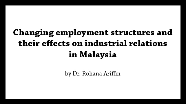 Changing employment structures and their effects on industrial relations in Malaysia