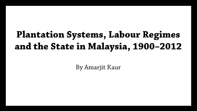 Plantation Systems, Labour Regimes and the State in Malaysia, 1900–2012