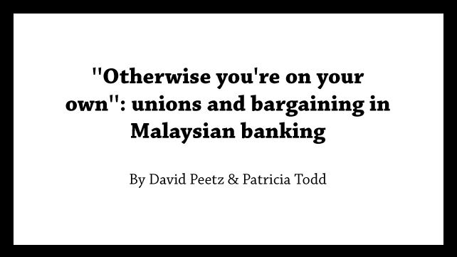 ”Otherwise you’re on your own”: unions and bargaining in Malaysian banking
